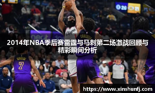 2014年NBA季后赛雷霆与马刺第二场激战回顾与精彩瞬间分析